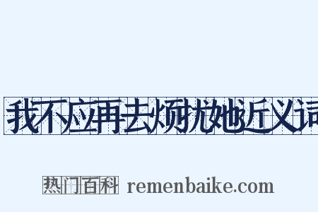 我不应再去烦扰她近义词是什么意思的图片